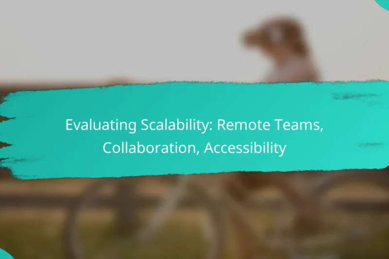 Evaluating Scalability: Remote Teams, Collaboration, Accessibility