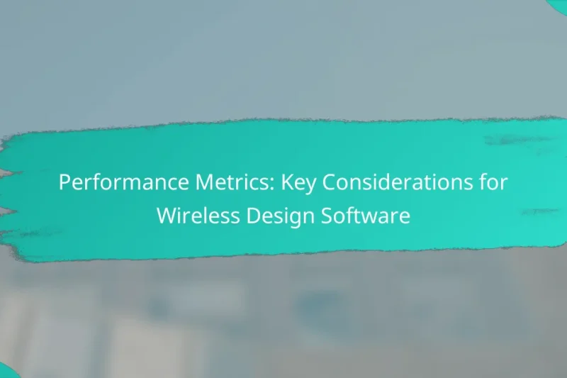 Performance Metrics: Key Considerations for Wireless Design Software