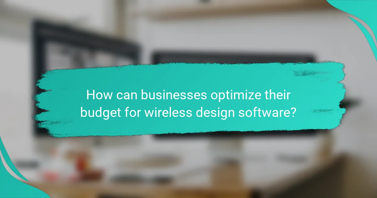How can businesses optimize their budget for wireless design software?