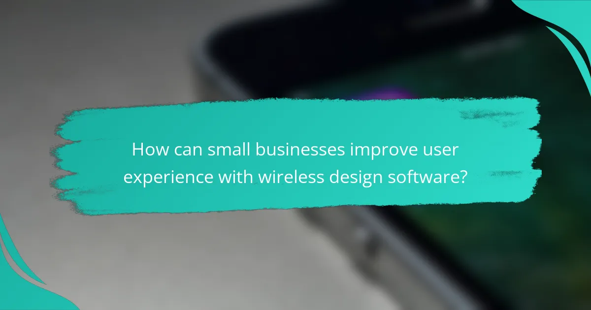 How can small businesses improve user experience with wireless design software?