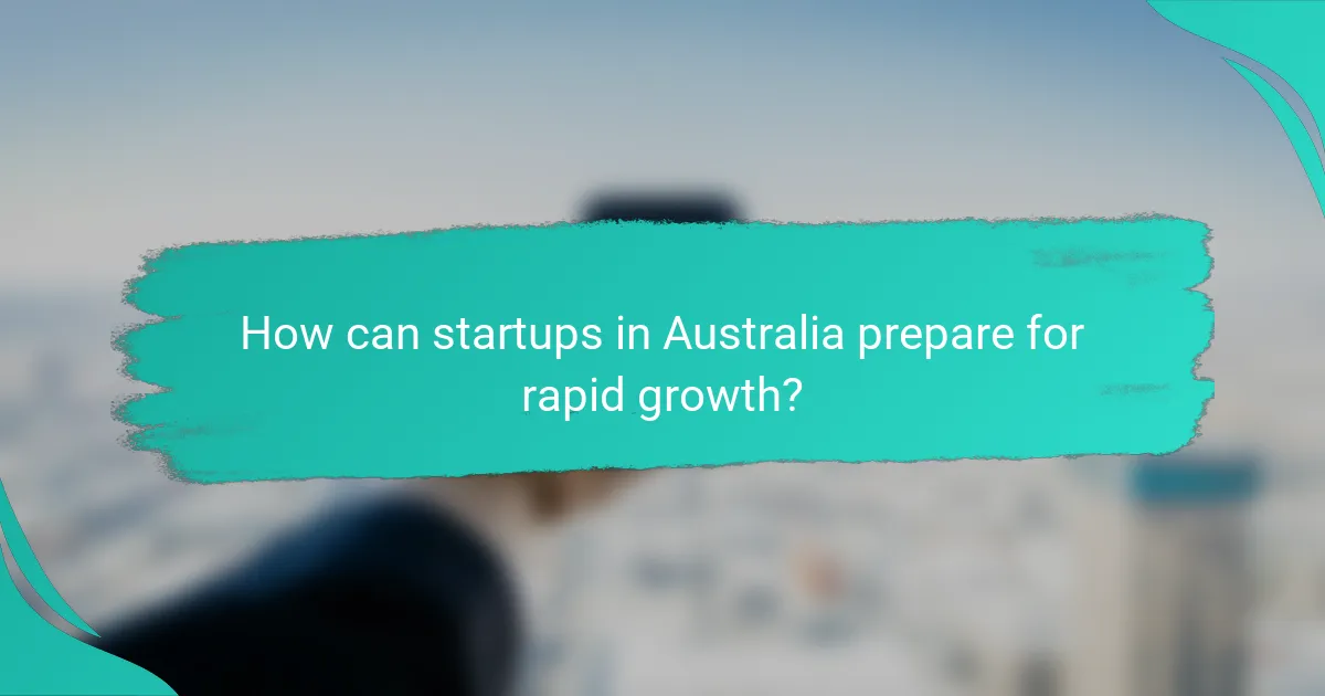 How can startups in Australia prepare for rapid growth?