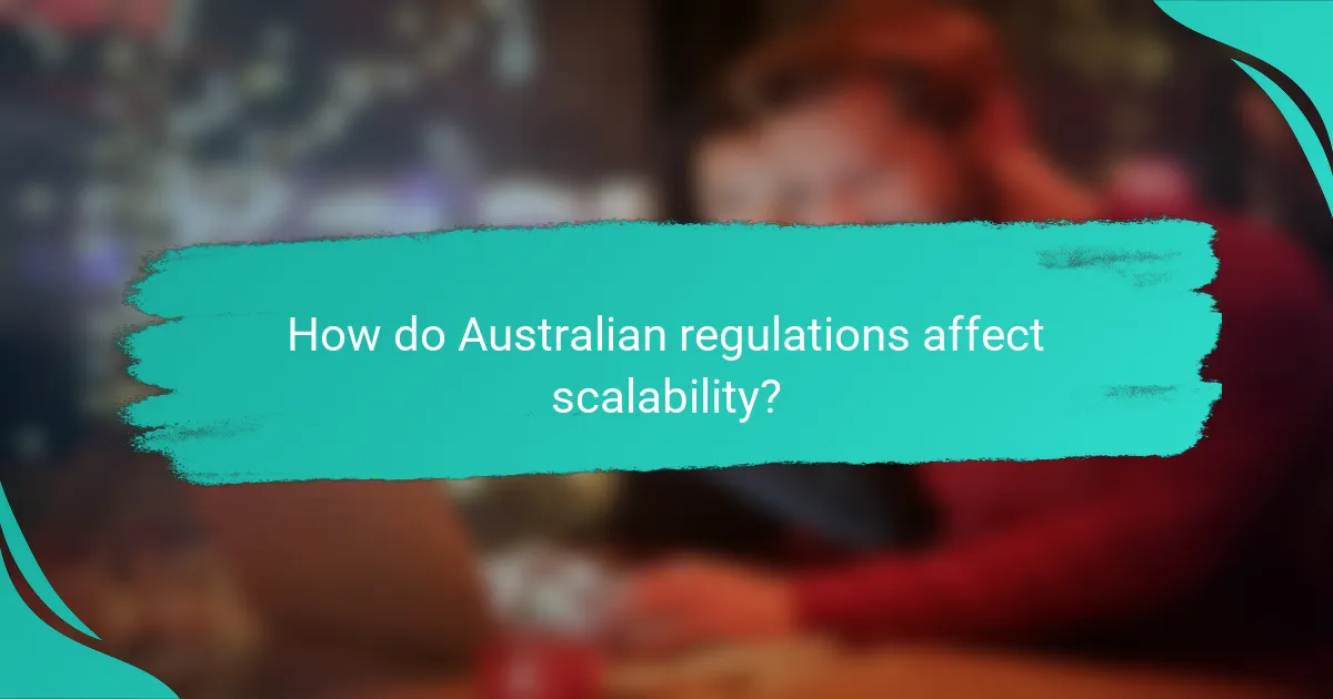 How do Australian regulations affect scalability?