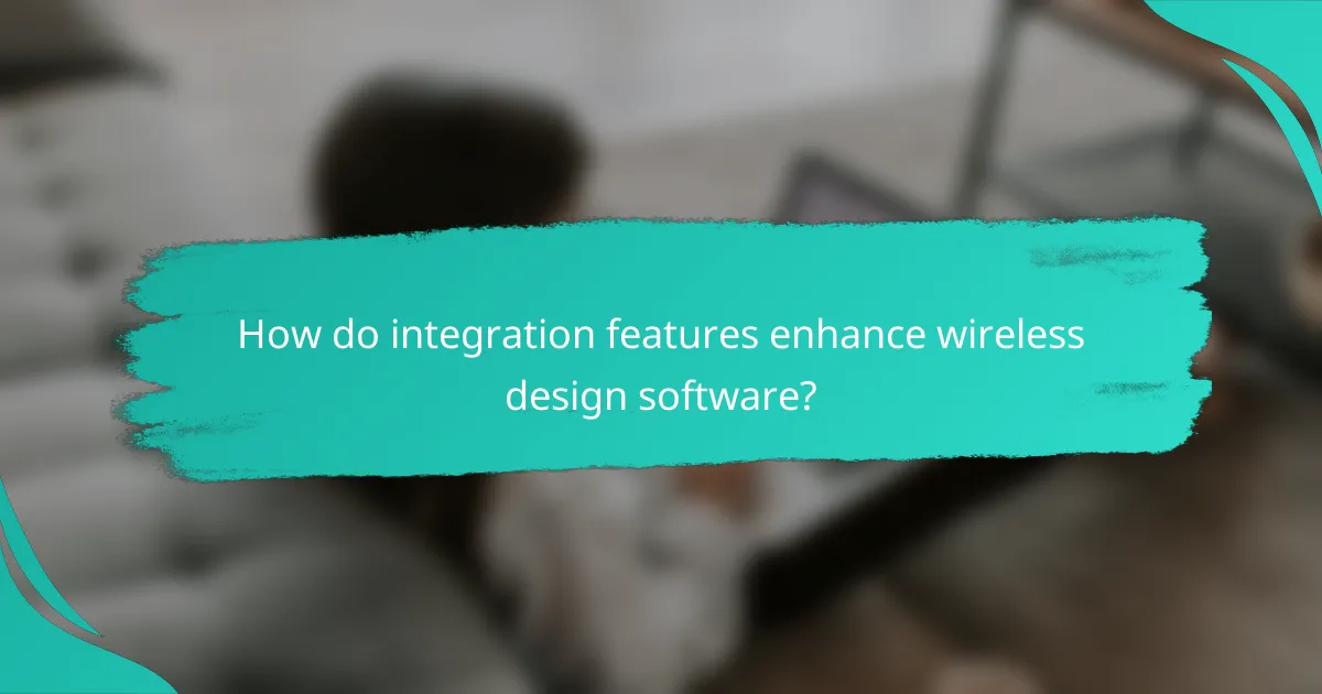 How do integration features enhance wireless design software?