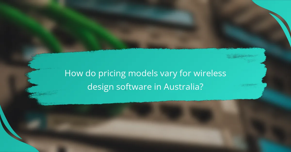 How do pricing models vary for wireless design software in Australia?