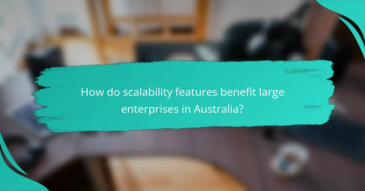 How do scalability features benefit large enterprises in Australia?