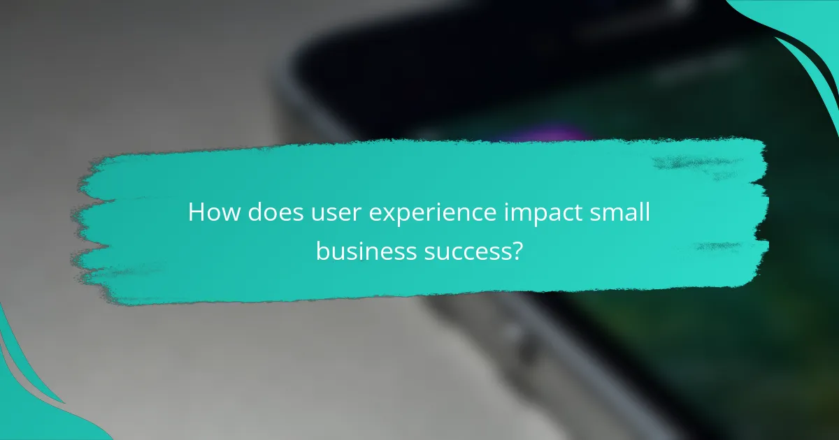 How does user experience impact small business success?