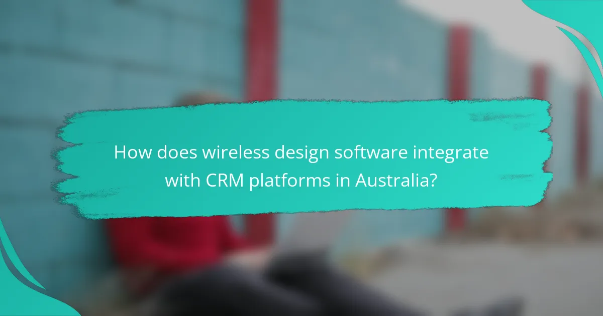 How does wireless design software integrate with CRM platforms in Australia?