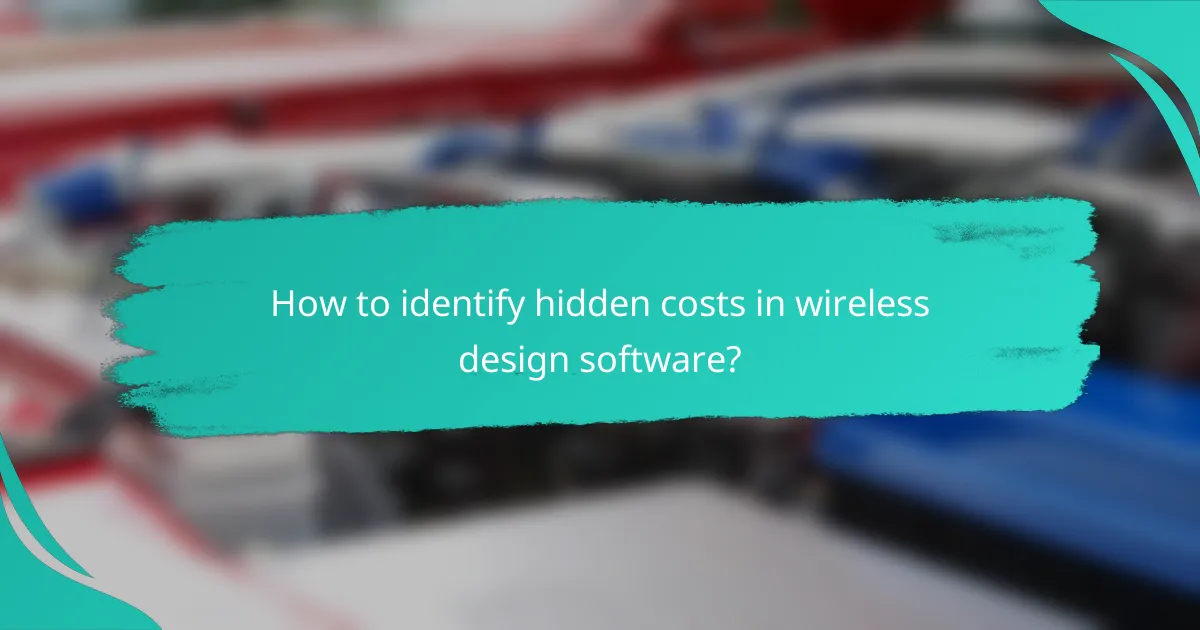 How to identify hidden costs in wireless design software?