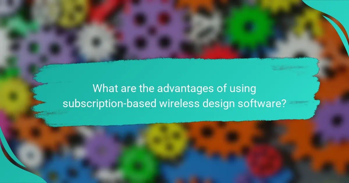What are the advantages of using subscription-based wireless design software?