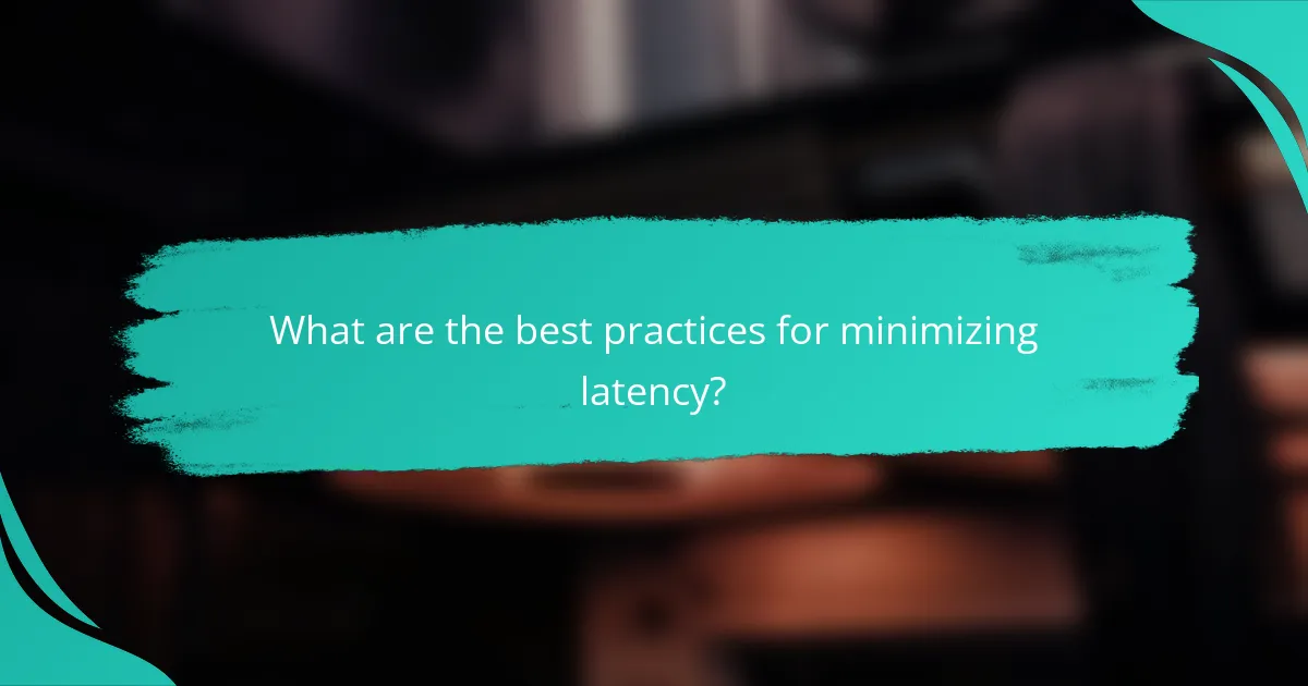 What are the best practices for minimizing latency?