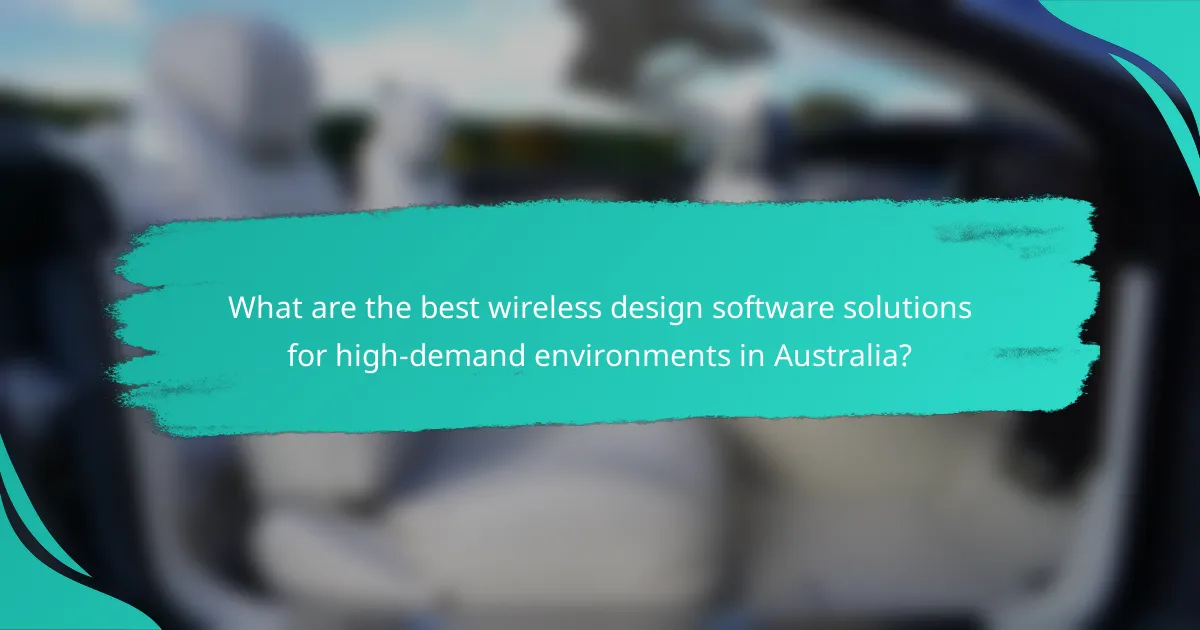 What are the best wireless design software solutions for high-demand environments in Australia?