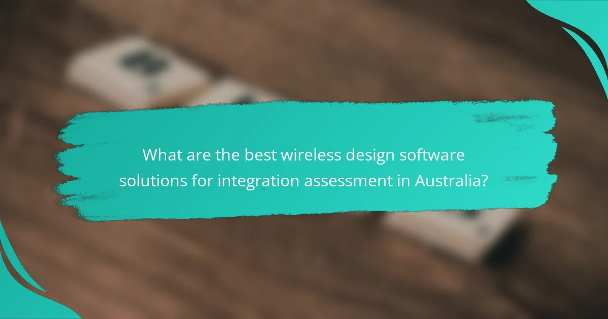 What are the best wireless design software solutions for integration assessment in Australia?