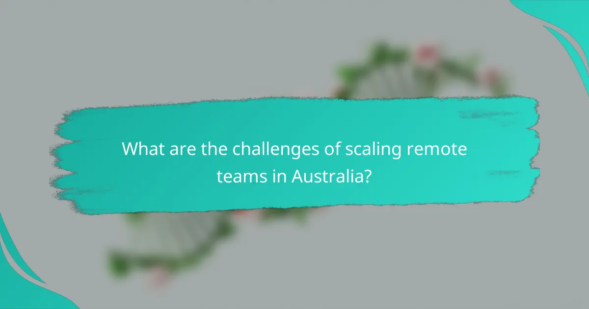 What are the challenges of scaling remote teams in Australia?