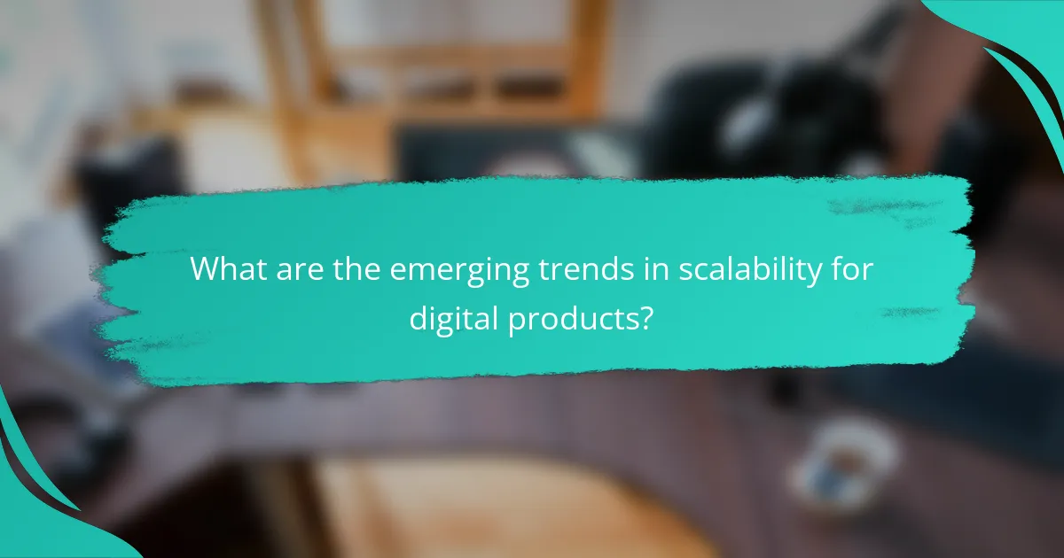 What are the emerging trends in scalability for digital products?