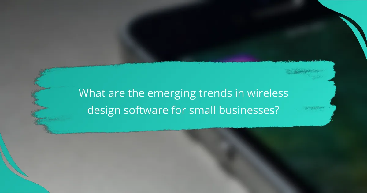What are the emerging trends in wireless design software for small businesses?