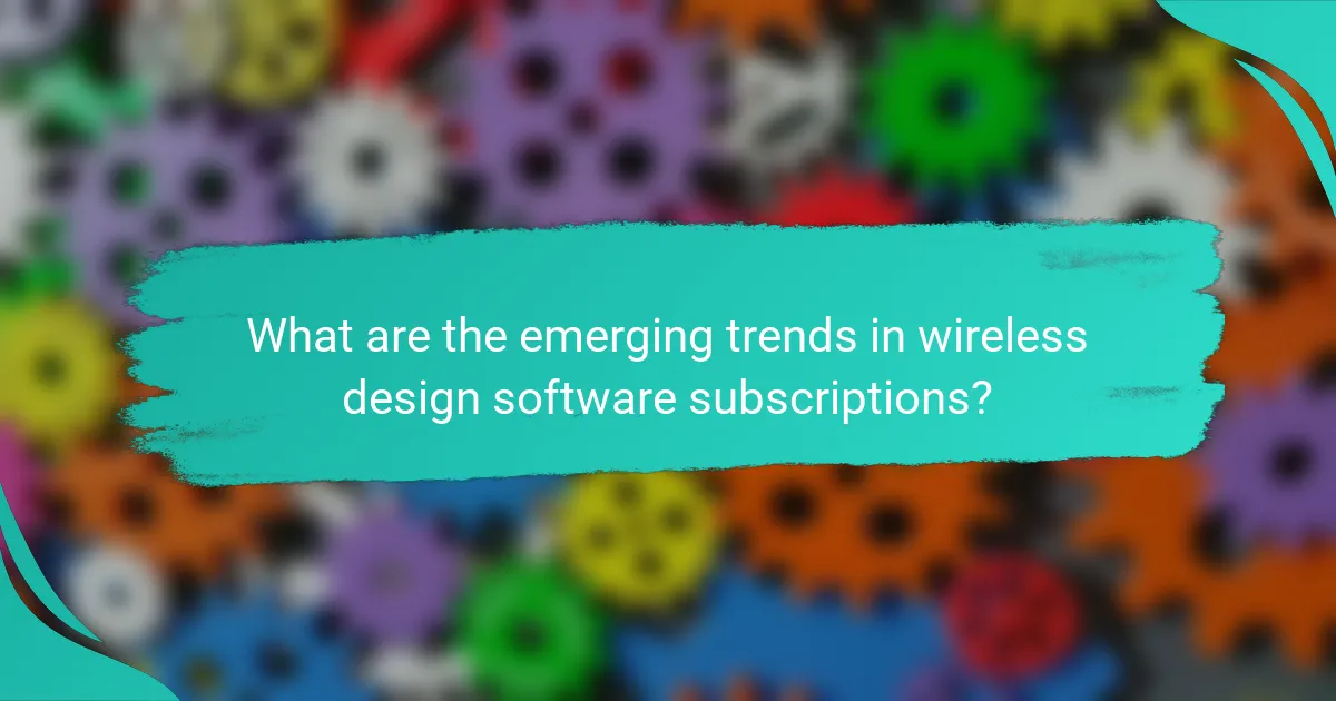What are the emerging trends in wireless design software subscriptions?
