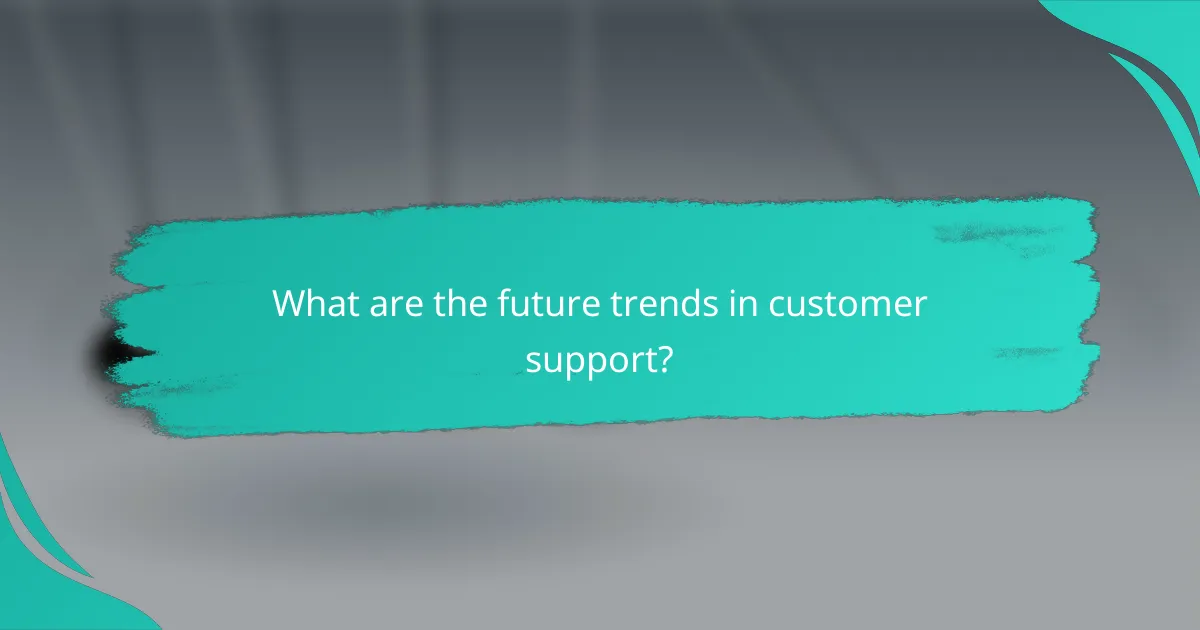 What are the future trends in customer support?