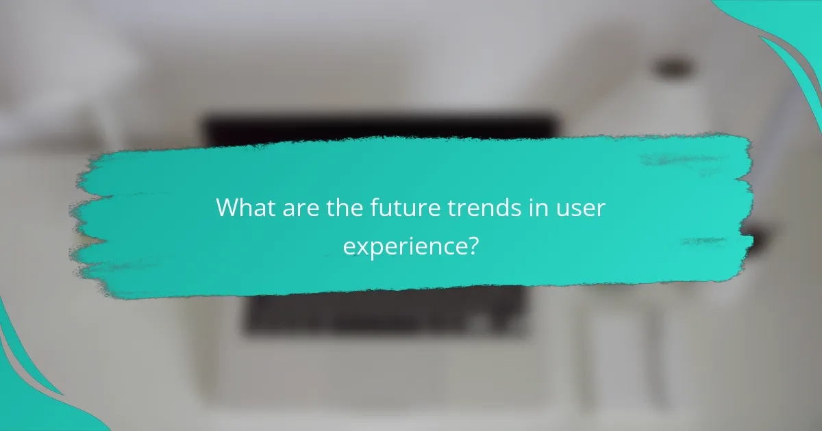 What are the future trends in user experience?