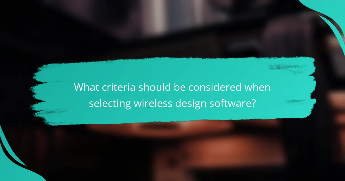 What criteria should be considered when selecting wireless design software?