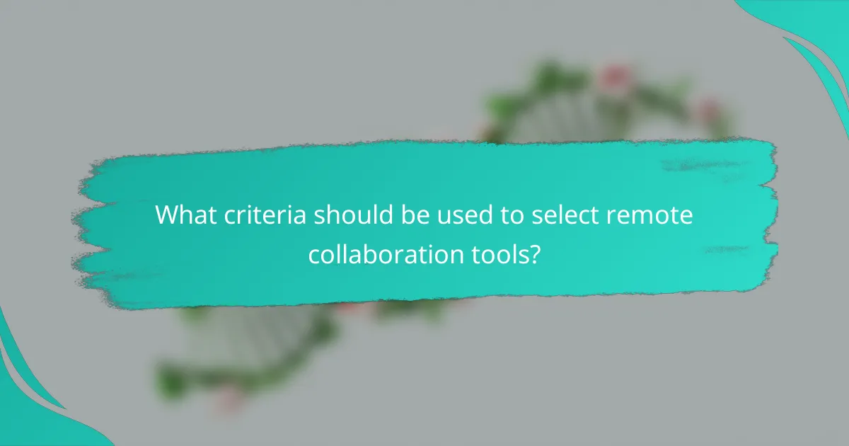 What criteria should be used to select remote collaboration tools?