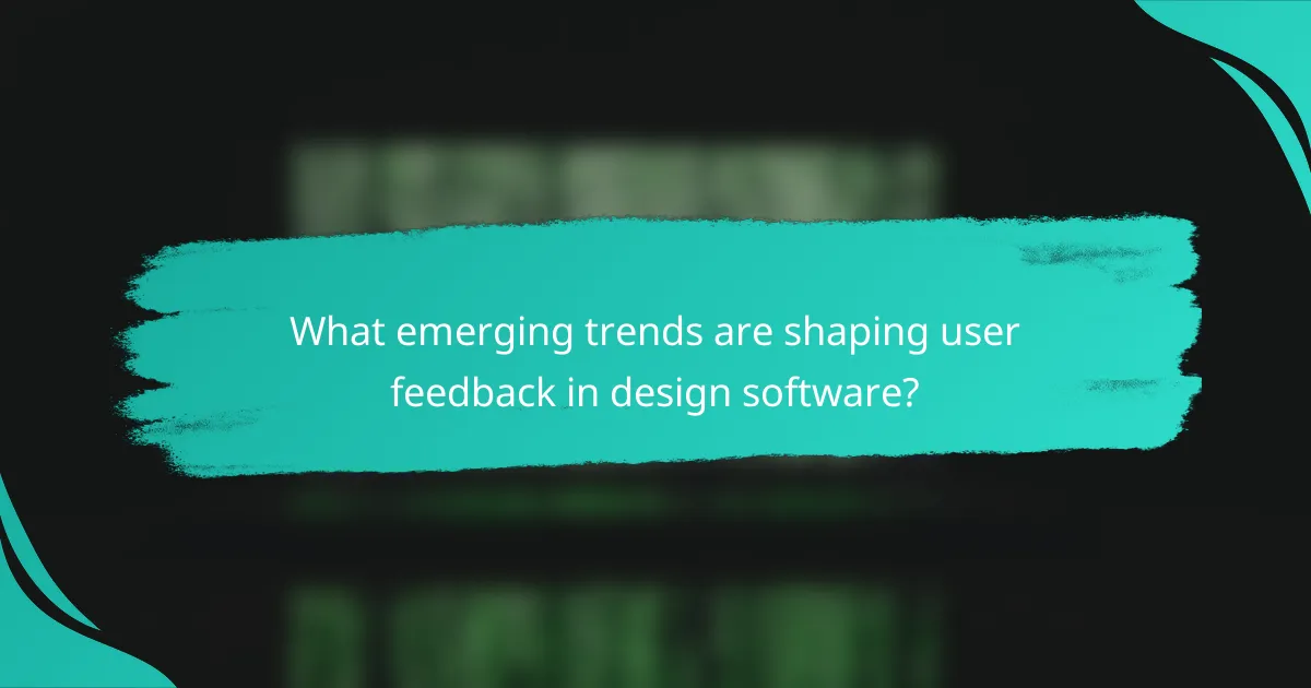 What emerging trends are shaping user feedback in design software?