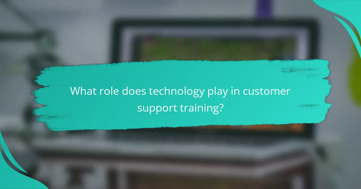 What role does technology play in customer support training?