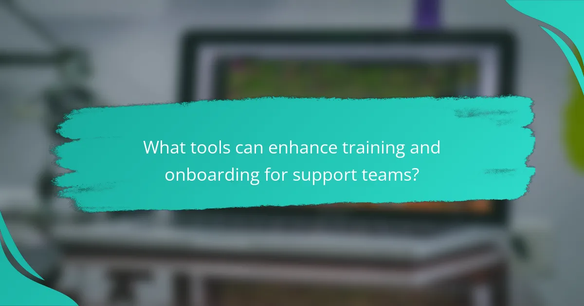 What tools can enhance training and onboarding for support teams?