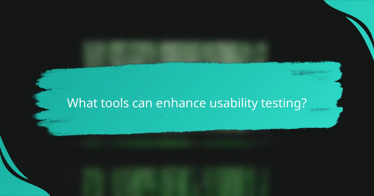 What tools can enhance usability testing?